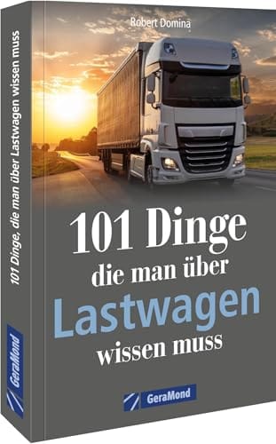 Geschenkbuch &ndash; 101 Dinge, die man &uuml;ber Lastwagen wissen muss: 101 interessante und am&uuml;sante Fakten &uuml;ber LKWs